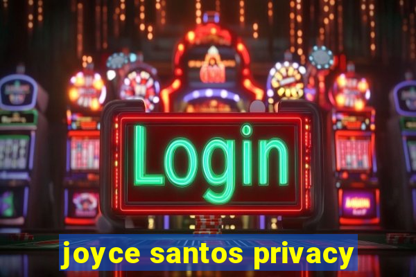 joyce santos privacy